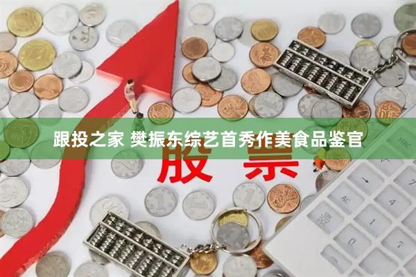 跟投之家 樊振东综艺首秀作美食品鉴官